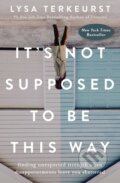 Kniha: It's Not Supposed to Be This Way (Lysa Terkeurst). Thomas Nelson Publishers, 2018