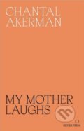 Kniha: My Mother Laughs (Chantal Akerman). , 2019