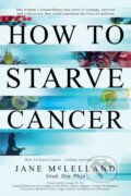 Kniha: How to Starve Cancer (Jane Mclelland). , 2018