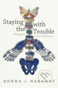 Kniha: Staying with the Trouble (Donna J. Haraway). Duke University, 2016