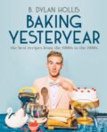 Kniha: Baking Yesteryear (B. Dylan Hollis). Dorling Kindersley, 2023