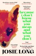 Kniha: Because I Don't Know What You Mean and What You Don't (Josie Long)