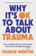Kniha: Why It's OK to Talk About Trauma (Charlie Webster). Welbeck, 2024