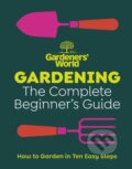 Kniha: Gardeners’ World: Gardening: The Complete Beginner’s Guide (Gardeners' World Magazine)