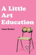 Kniha: A Little Art Education (Lynn Barber). , 2024