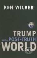 Trump and a Post-Truth World - Ken Wilber, Shambhala, 2017