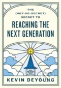 Kniha: The (Not-So-Secret) Secret to Reaching the Next Generation (Kevin DeYoung)