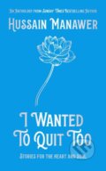 Kniha: I Wanted to Quit Too (Hussain Manawer)
