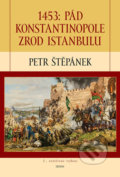1453: Pád Konstantinopole – Zrod Istanbulu - Petr Štěpánek, Triton, 2017