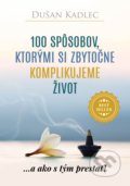 100 spôsobov, ktorými si zbytočne komplikujeme život - Dušan Kadlec, Motivation-Man, 2017