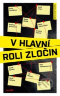 Kniha: V hlavní roli zločin (Boris Dočekal, David Urban, Jiří Březina, Kateřina Surmanová, Kristýna Trpková, Marek Epstein, Petr Bým, Petra Dvořáková, Petra Klabouchová, Radek Blažek a Sára Zeithammerová)