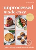 Kniha: Unprocessed Made Easy (Delicia Bale). Ebury Publishing, 2025