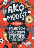 Kniha: Ako sa modliť: Sprievodca pre mladých bádateľov (Pete Greig a Gemma Hunt). Kumran, 2025