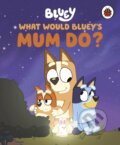 Kniha: Bluey: What Would Bluey's Mum Do? (Bluey). Penguin Random House Childrens UK, 2025
