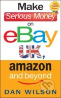 Kniha: Make Serious Money on eBay UK, Amazon and Beyond (Dan Wilson). Nicholas Brealey Publishing, 2013