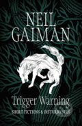 Kniha: Trigger Warning: Short Fictions and Disturbances (Neil Gaiman). Headline Book, 2015