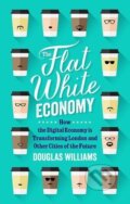 The Flat White Economy - Douglas McWilliams, Gerald Duckworth, 2015