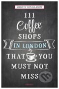 111 Coffee Shops in London That You Must Not Miss - Kirstin von Glasow, Emons Verlag, 2015