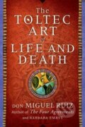 A Toltec Art of Life and Death - Don Miguel Ruiz, HarperCollins, 2015
