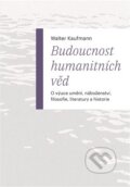 Kniha: Budoucnost humanitních věd (Walter Kaufmann). Pavel Mervart, 2025