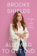Kniha: Brooke Shields is Not Allowed to Get Old (Brooke Shields)