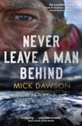 Kniha: Never Leave a Man Behind (Mick Dawson). Robinson, 2021