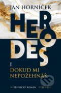 Kniha: Herodes I: Dokud mi nepožehnáš (Jan Horníček). Vyšehrad, 2025