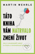 Kniha: Táto kniha vám natrvalo zmení život (Martin Wehrle). Tatran, 2025