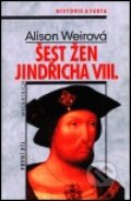 Šest žen Jindřicha VIII. - Alison Weir, Melantrich, 1999