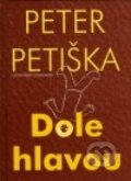 Kniha: Dole hlavou (Peter Petiška). Slovenský spisovateľ, 2002