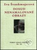 Kniha: Dosud nenamalované obrazy (Eva Švankmajerová). Torst, 2003