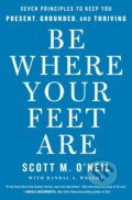 Kniha: Be Where Your Feet Are (Scott M. O'neil). , 2023