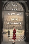 Kniha: All the Ways We Said Goodbye (Beatriz Williams, Karen White a Lauren Willig). , 2021