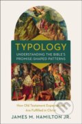Kniha: Typology-Understanding the Bible's Promise-Shaped Patterns (James M. Hamilton a jr.)