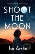 Kniha: Shoot The Moon (Isa Arsen). Penguin Putnam Inc, 2023