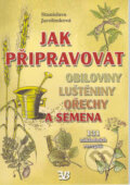 Jak připravovat obiloviny, luštěniny, ořechy a semena - Stanislava Jarolímková, Jiří Filípek, EB-Eva Babická, 2003