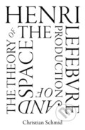 Kniha: Henri Lefebvre and the Theory of the Production of Space (Christian Schmid)