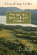 Kniha: Where the Rivers Flow North (Howard Frank Mosher a Peter Orner). , 2022