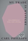 Kniha: My Trade Is Mystery (Carl Phillips). Yale University Press, 2023