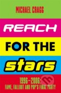 Kniha: Reach for the Stars: 1996–2006: Fame, Fallout and Pop’s Final Party (Michael Cragg). Nine Eight Books, 2023