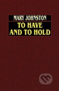 Kniha: To Have and to Hold (Mary Johnston). Wildside Press LLC, 2024