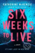 Kniha: Six Weeks to Live (Catherine Mckenzie). Atria Books, 2021