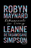 Kniha: Rehearsals for Living (Leanne Betasamosake Simpson a Robyn Maynard). Haymarket Books, 2022