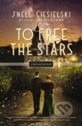 Kniha: To Free the Stars (J'nell Ciesielski). Thomas Nelson Publishers, 2023