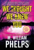 Kniha: We Thought We Knew You (M. William Phelps). , 2022
