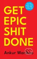 Kniha: Get Epic Shit Done (Ankur Warikoo). , 2022