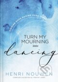 Kniha: Turn My Mourning into Dancing (Nouwen Henri). Thomas Nelson Publishers, 2022