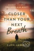 Kniha: Closer Than Your Next Breath (Susie Larson). Thomas Nelson Publishers, 2023