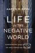 Kniha: Life in the Negative World (Aaron M. Renn). Zondervan, 2024
