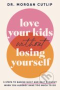 Kniha: Love Your Kids Without Losing Yourself (Morgan Cutlip). Thomas Nelson Publishers, 2024